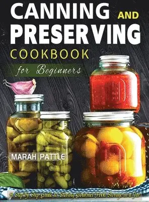Marah Pattle - Canning and Preserving Cookbook for Beginners, Inbunden. Tillgänglighet: Tillfälligt slut