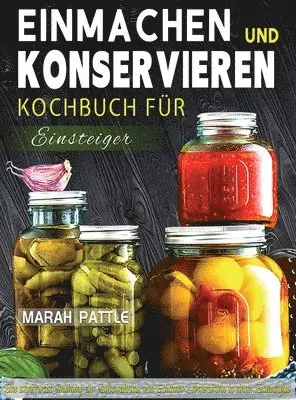 Marah Pattle - Einmachen und Konservieren Kochbuch für Einsteiger, Inbunden. Tillgänglighet: Tillfälligt slut