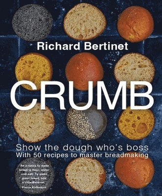 Richard Bertinet - Crumb: Show the Dough Who's Boss with 50 Recipes to Master Bread Making, Inbunden