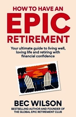 Bec Wilson - How to Have an Epic Retirement, Inbunden. Tillgänglighet: Lägg i varukorg