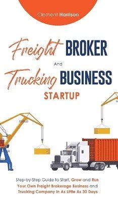 Clement Harrison - Freight Broker & Trucking Business Startup, Inbunden. Tillgänglighet: Lägg i varukorg