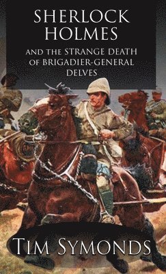 Tim Symonds - Sherlock Holmes and The Strange Death of Brigadier-General Delves, Inbunden