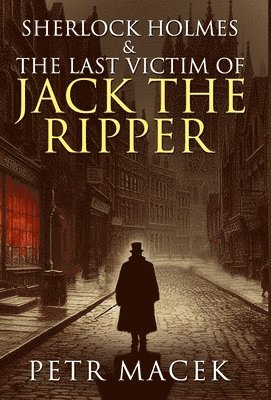 Petr Macek - Sherlock Holmes and The Last Victim of Jack The Ripper, Inbunden