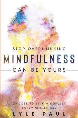Stop Overthinking Mindfulness Can be Yours