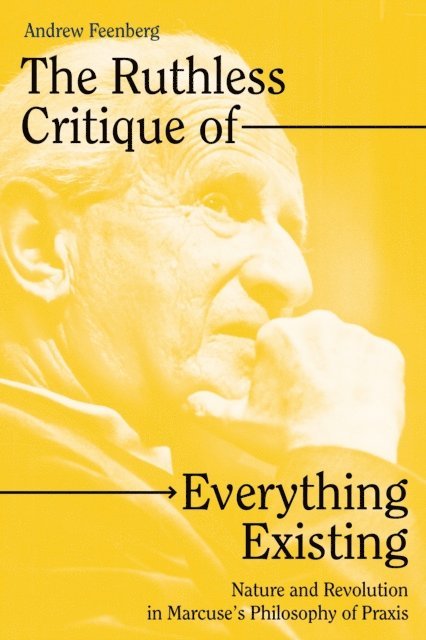 Andrew Feenberg - The Ruthless Critique of Everything Existing, E-bok