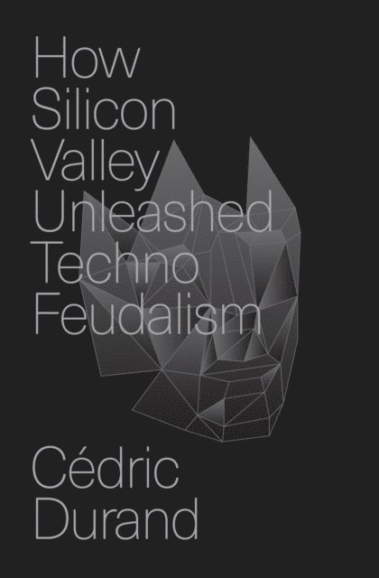 Cédric Durand - How Silicon Valley Unleashed Techno-feudalism, E-bok
