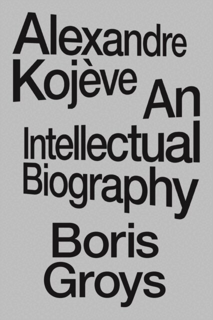 Boris Groys - Alexandre Kojève, E-bok