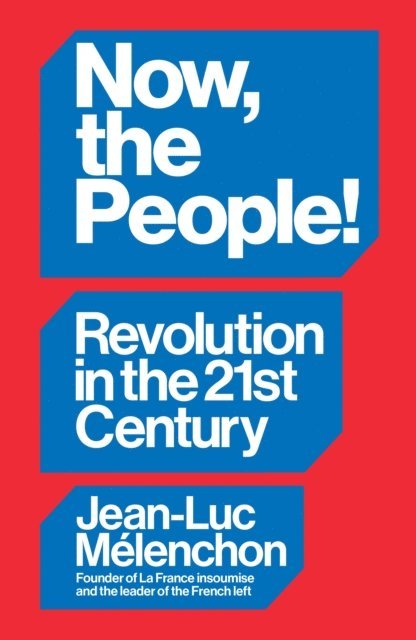 Jean-Luc Mélenchon - Now, the People! Revolution in the Twenty-First Century, E-bok