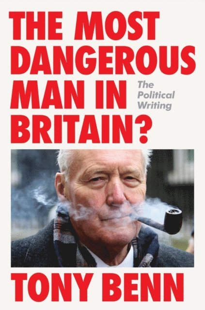 Tony Benn - Most Dangerous Man in Britain?, E-bok