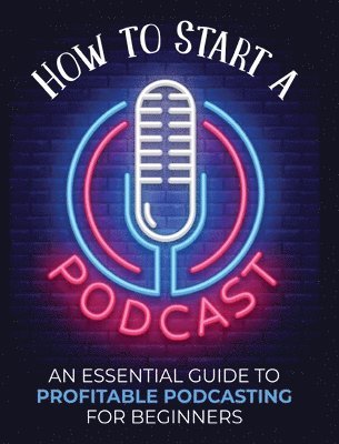 Toni Fernandez - How to Start a Podcast, Inbunden