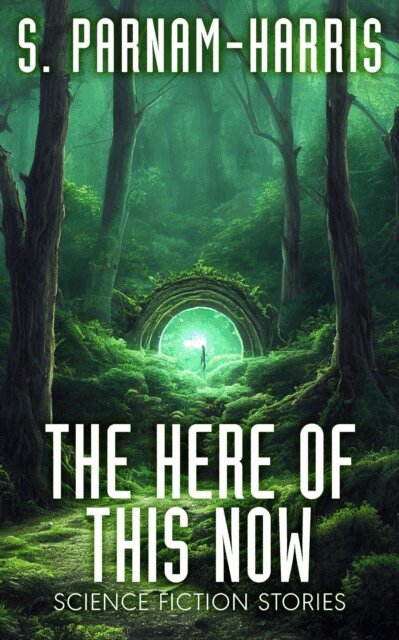 S. Parnam-Harris - Here of This Now: Science Fiction Stories, E-bok