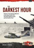 Darkest Hour: Volume 2 - The Japanese Offensive in the Indian Ocean 1942 - The Attack against Ceylon and the Eastern Fleet