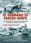 III Germanic SS Panzer-Korps. The History of Himmler's Favourite SS-Panzer-Korps, 1943-1945 Volume 2