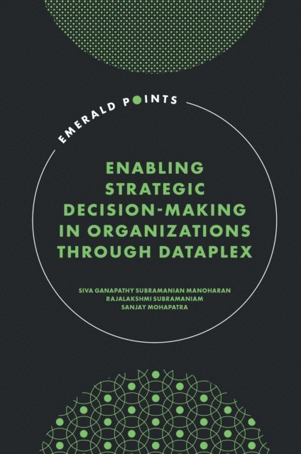 Sanjay Mohapatra, Rajalakshmi Subramaniam, Subramanian Manoharan Siva Ganapathy - Enabling Strategic Decision-Making in Organizations through Dataplex, E-bok