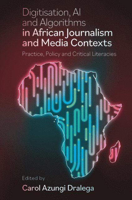 Carol Azungi Dralega - Digitisation, AI and Algorithms in African Journalism and Media Contexts, E-bok