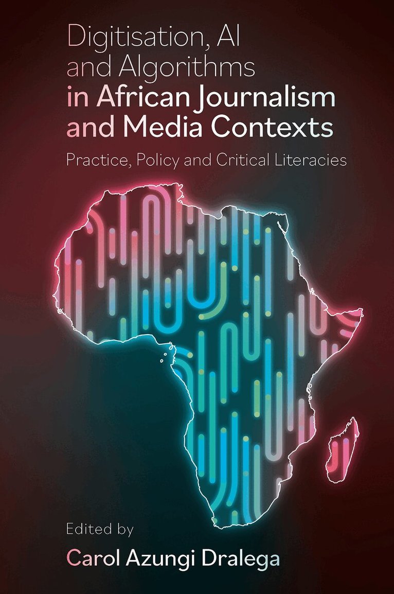 Carol Azungi Dralega - Digitisation, AI and Algorithms in African Journalism and Media Contexts, Inbunden