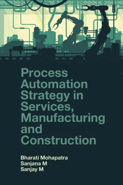 Sanjay Mohapatra, Sanjana Mohapatra, Bharati Mohapatra - Process Automation Strategy in Services, Manufacturing and Construction, E-bok. Tillgänglighet: Lägg i varukorg