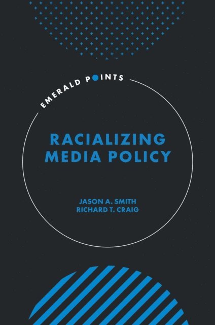 Richard T. Craig, Jason A. Smith - Racializing Media Policy, E-bok