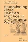 Establishing Child Centred Practice in a Changing World, Part B