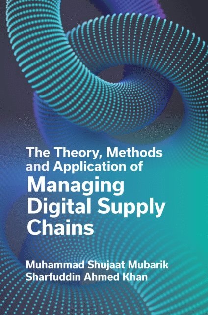 Sharfuddin Ahmed Khan, Muhammad Shujaat Mubarik - Theory, Methods and Application of Managing Digital Supply Chains, E-bok