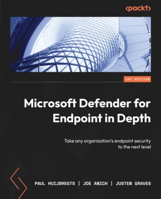 Justen Graves, Joe Anich, Paul Huijbregts - Microsoft Defender for Endpoint in Depth, E-bok