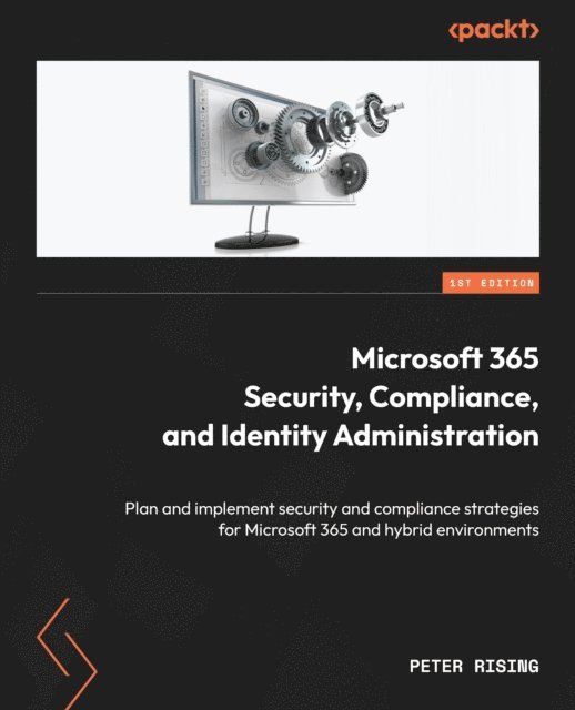 Peter Rising - Microsoft 365 Security, Compliance, and Identity Administration, E-bok