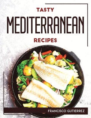 Francisco Gutierrez - Tasty Mediterranean Recipes, Häftad