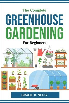 Complete Greenhouse Gardening For Beginners