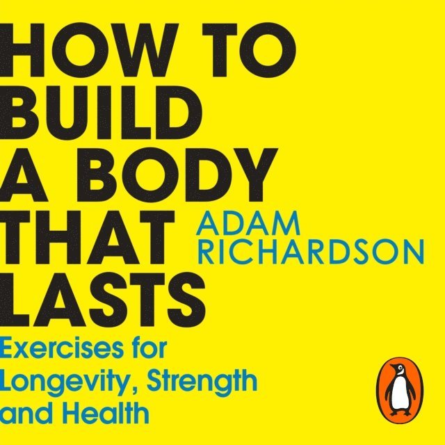 Adam Richardson - How To Build a Body That Lasts, Ljudbok