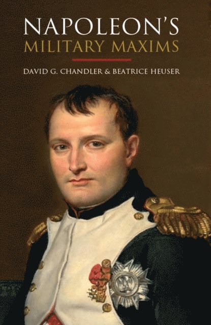 Beatrice Heuser, David G. Chandler, Napoleon Bonaparte - Napoleon's Military Maxims, E-bok