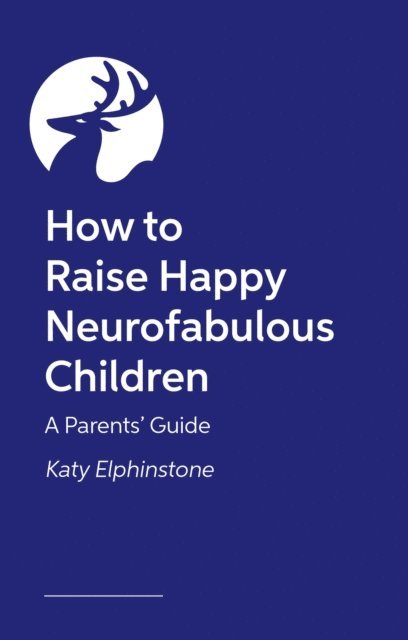 Katy Elphinstone - How to Raise Happy Neurofabulous Children, E-bok