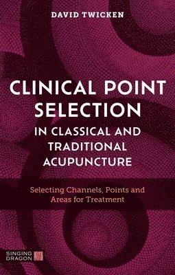 David Twicken - Clinical Point Selection in Classical and Traditional Acupuncture, Häftad. Tillgänglighet: Lägg i varukorg