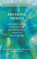 Breaking Images: Iconoclastic Analyses of Mathematics and its Education