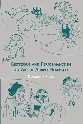 Evanghelia Stead - Grotesque and Performance in the Art of Aubrey Beardsley, Häftad. Tillgänglighet: Lägg i varukorg