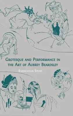Evanghelia Stead - Grotesque and Performance in the Art of Aubrey Beardsley, Inbunden. Tillgänglighet: Lägg i varukorg