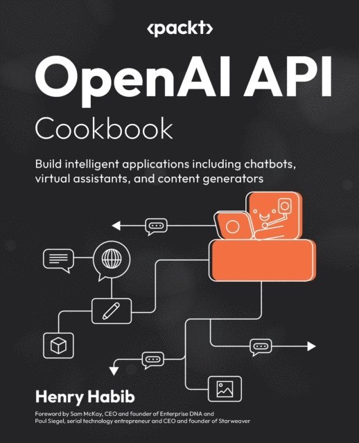 Paul Siegel, Sam McKay, Henry Habib - OpenAI API Cookbook, E-bok