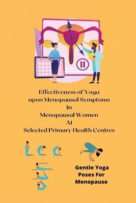 Shobana G - Effectiveness of Yoga upon Menopausal Symptoms in Menopausal Women at Selected Primary Health Centres, Häftad