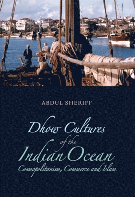 Abdul Sheriff - Dhow Cultures of the Indian Ocean, E-bok