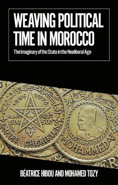 Mohamed Tozy, Beatrice Hibou - Weaving Political Time in Morocco, E-bok