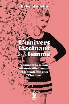 Helen Andelin - L'univers fascinant de la femme: comment la femme idéale éveille l'amour et la tendresse chez l'homme, Häftad. Tillgänglighet: Lägg i varukorg