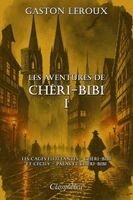 Gaston LeRoux - Les aventures de Chéri-Bibi I: Les cages flottantes - Chéri-Bibi et Cécily - Palas et Chéri-Bibi, Häftad