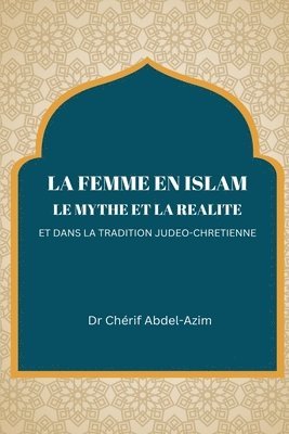 Chérif Abdel - La Femme En Islam Le Mythe Et La Realite Et Dans, Häftad