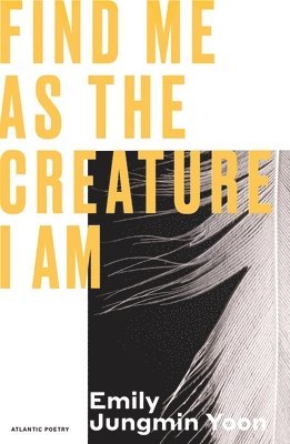 Emily Jungmin Yoon - Find Me As the Creature I Am, Häftad. Tillgänglighet: Lägg i varukorg