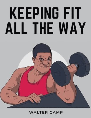 Walter Camp - Keeping Fit All the Way, Häftad