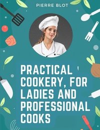 Practical Cookery, for Ladies and Professional Cooks