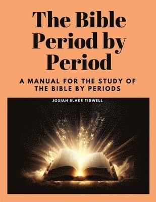 Josiah Blake Tidwell - The Bible Period by Period: A Manual for the Study of the Bible by Periods, Häftad