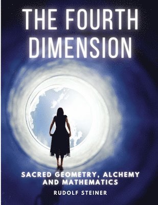 Rudolf Steiner - The Fourth dimension: Sacred Geometry, Alchemy and Mathematics, Häftad