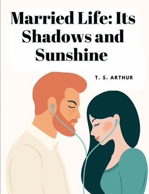T S Arthur - Married Life: Its Shadows and Sunshine, Häftad