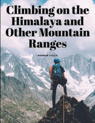 Norman Collie - Climbing on the Himalaya and Other Mountain Ranges, Häftad