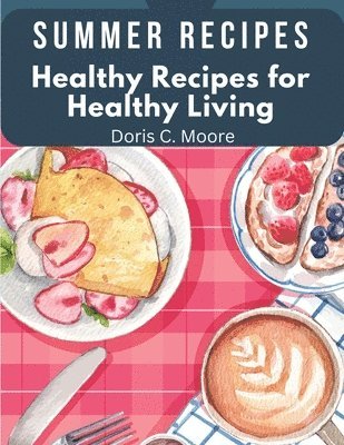 Doris C Moore - Summer Recipes: Healthy Recipes for Healthy Living, Häftad